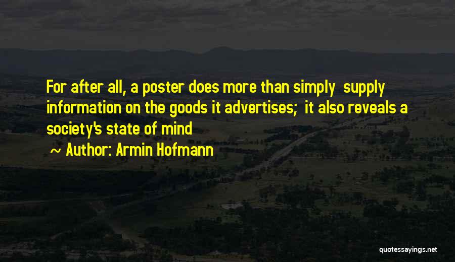 Armin Hofmann Quotes: For After All, A Poster Does More Than Simply Supply Information On The Goods It Advertises; It Also Reveals A