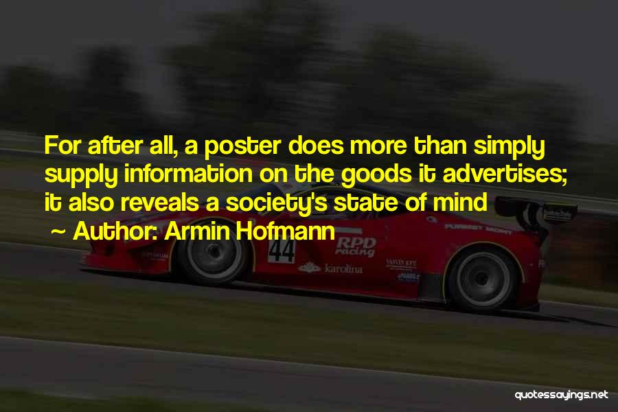 Armin Hofmann Quotes: For After All, A Poster Does More Than Simply Supply Information On The Goods It Advertises; It Also Reveals A