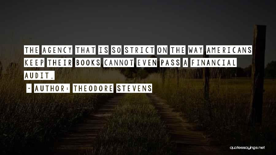 Theodore Stevens Quotes: The Agency That Is So Strict On The Way Americans Keep Their Books Cannot Even Pass A Financial Audit.