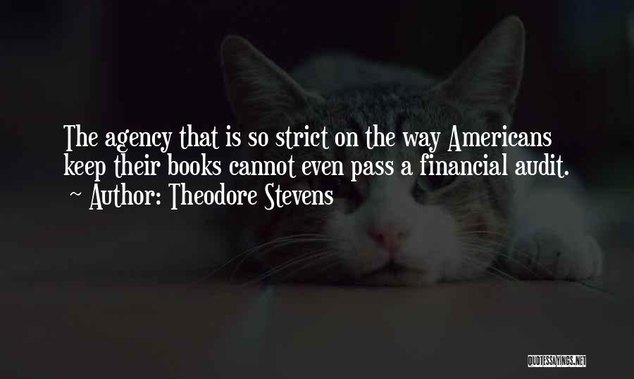 Theodore Stevens Quotes: The Agency That Is So Strict On The Way Americans Keep Their Books Cannot Even Pass A Financial Audit.