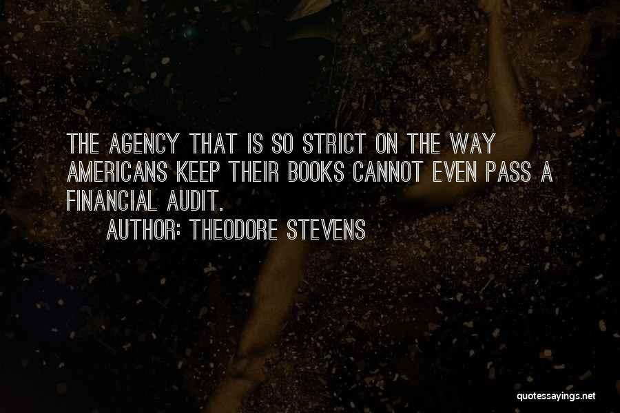 Theodore Stevens Quotes: The Agency That Is So Strict On The Way Americans Keep Their Books Cannot Even Pass A Financial Audit.