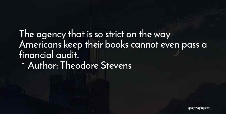 Theodore Stevens Quotes: The Agency That Is So Strict On The Way Americans Keep Their Books Cannot Even Pass A Financial Audit.