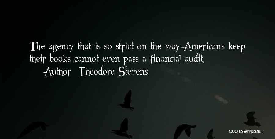 Theodore Stevens Quotes: The Agency That Is So Strict On The Way Americans Keep Their Books Cannot Even Pass A Financial Audit.