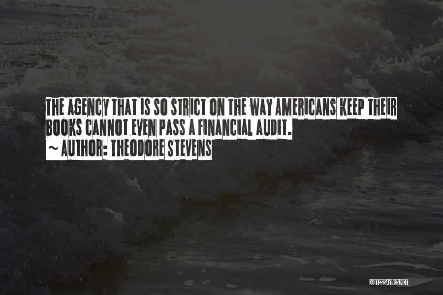 Theodore Stevens Quotes: The Agency That Is So Strict On The Way Americans Keep Their Books Cannot Even Pass A Financial Audit.