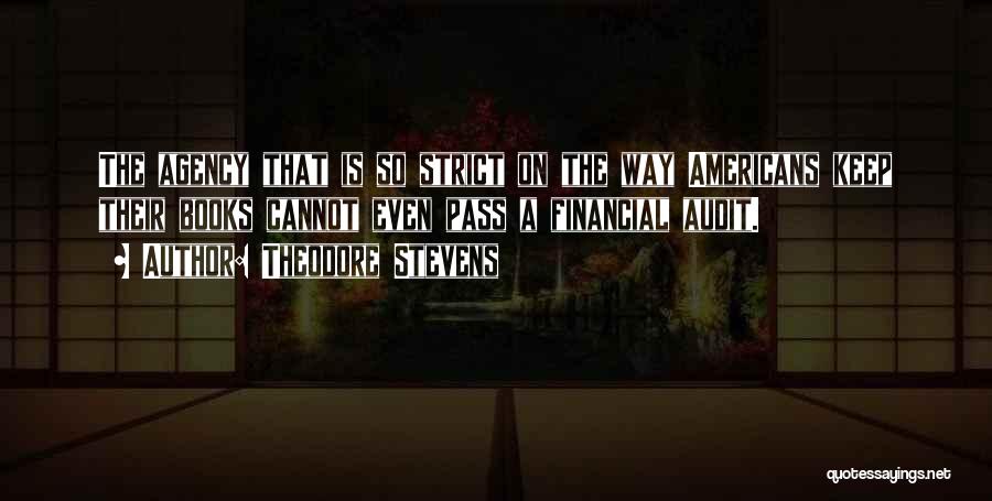 Theodore Stevens Quotes: The Agency That Is So Strict On The Way Americans Keep Their Books Cannot Even Pass A Financial Audit.