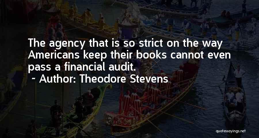 Theodore Stevens Quotes: The Agency That Is So Strict On The Way Americans Keep Their Books Cannot Even Pass A Financial Audit.