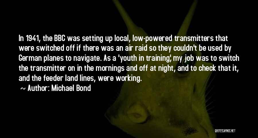 Michael Bond Quotes: In 1941, The Bbc Was Setting Up Local, Low-powered Transmitters That Were Switched Off If There Was An Air Raid