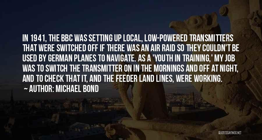 Michael Bond Quotes: In 1941, The Bbc Was Setting Up Local, Low-powered Transmitters That Were Switched Off If There Was An Air Raid