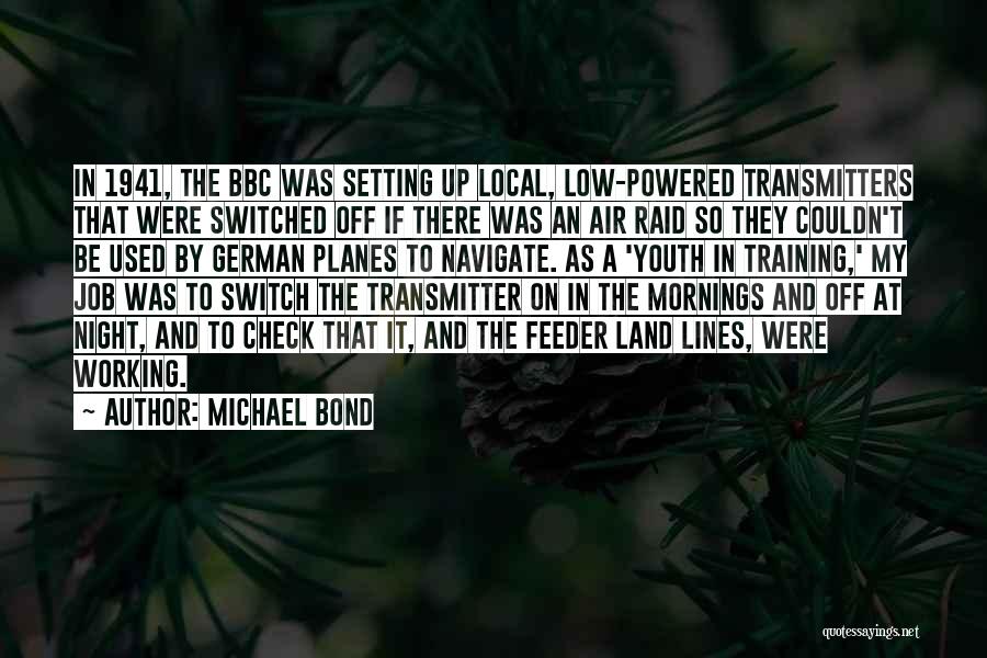 Michael Bond Quotes: In 1941, The Bbc Was Setting Up Local, Low-powered Transmitters That Were Switched Off If There Was An Air Raid