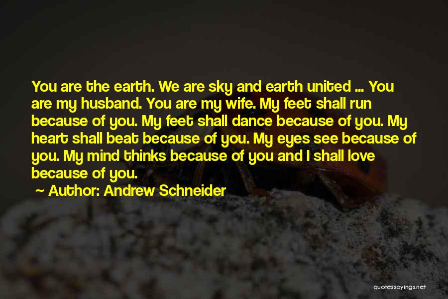 Andrew Schneider Quotes: You Are The Earth. We Are Sky And Earth United ... You Are My Husband. You Are My Wife. My