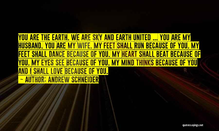 Andrew Schneider Quotes: You Are The Earth. We Are Sky And Earth United ... You Are My Husband. You Are My Wife. My