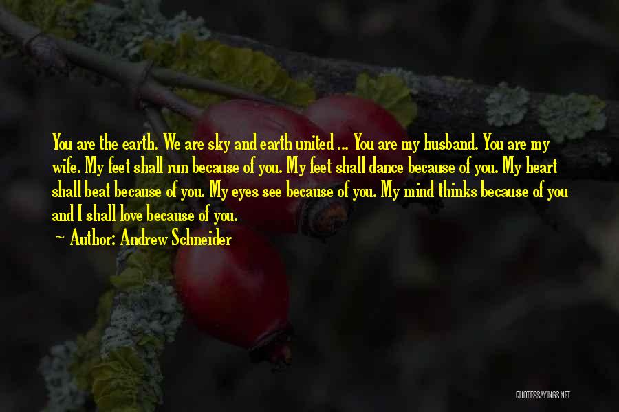 Andrew Schneider Quotes: You Are The Earth. We Are Sky And Earth United ... You Are My Husband. You Are My Wife. My