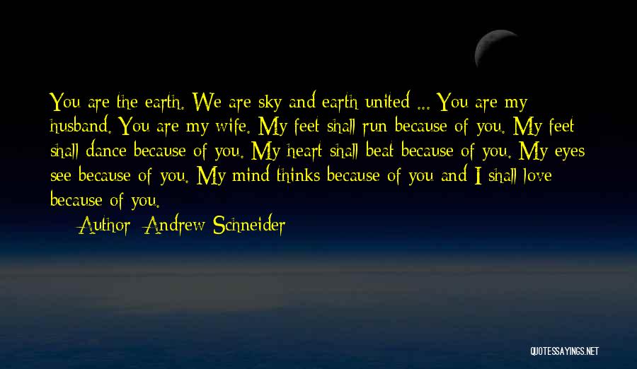 Andrew Schneider Quotes: You Are The Earth. We Are Sky And Earth United ... You Are My Husband. You Are My Wife. My