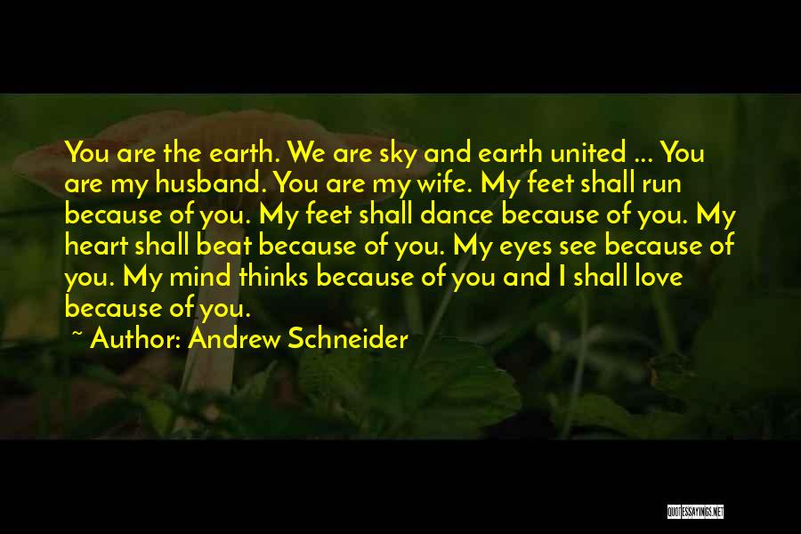 Andrew Schneider Quotes: You Are The Earth. We Are Sky And Earth United ... You Are My Husband. You Are My Wife. My