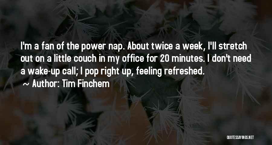 Tim Finchem Quotes: I'm A Fan Of The Power Nap. About Twice A Week, I'll Stretch Out On A Little Couch In My