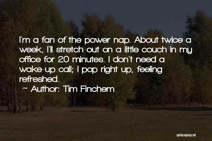 Tim Finchem Quotes: I'm A Fan Of The Power Nap. About Twice A Week, I'll Stretch Out On A Little Couch In My