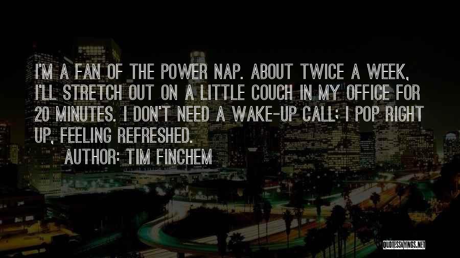 Tim Finchem Quotes: I'm A Fan Of The Power Nap. About Twice A Week, I'll Stretch Out On A Little Couch In My