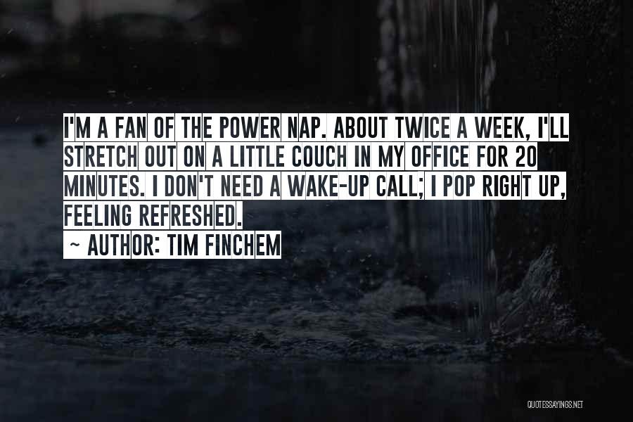 Tim Finchem Quotes: I'm A Fan Of The Power Nap. About Twice A Week, I'll Stretch Out On A Little Couch In My