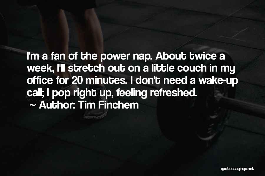 Tim Finchem Quotes: I'm A Fan Of The Power Nap. About Twice A Week, I'll Stretch Out On A Little Couch In My