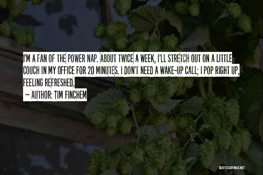 Tim Finchem Quotes: I'm A Fan Of The Power Nap. About Twice A Week, I'll Stretch Out On A Little Couch In My