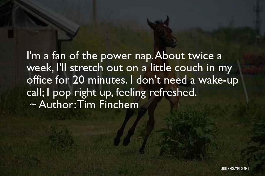 Tim Finchem Quotes: I'm A Fan Of The Power Nap. About Twice A Week, I'll Stretch Out On A Little Couch In My