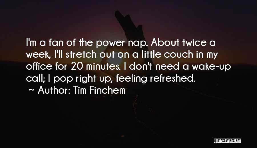 Tim Finchem Quotes: I'm A Fan Of The Power Nap. About Twice A Week, I'll Stretch Out On A Little Couch In My