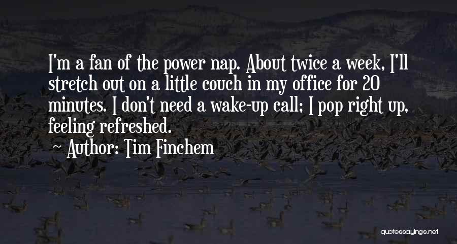 Tim Finchem Quotes: I'm A Fan Of The Power Nap. About Twice A Week, I'll Stretch Out On A Little Couch In My