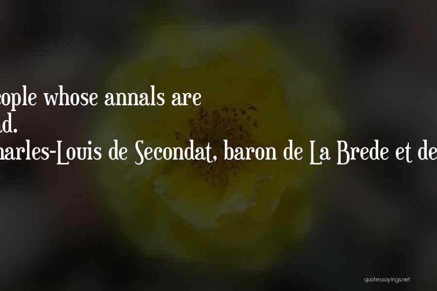 Charles-Louis De Secondat, Baron De La Brede Et De Montesquieu Quotes: Happy The People Whose Annals Are Boring To Read.