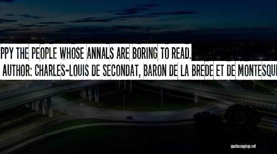 Charles-Louis De Secondat, Baron De La Brede Et De Montesquieu Quotes: Happy The People Whose Annals Are Boring To Read.