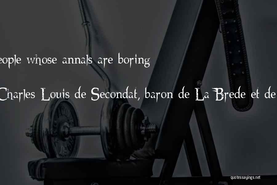 Charles-Louis De Secondat, Baron De La Brede Et De Montesquieu Quotes: Happy The People Whose Annals Are Boring To Read.