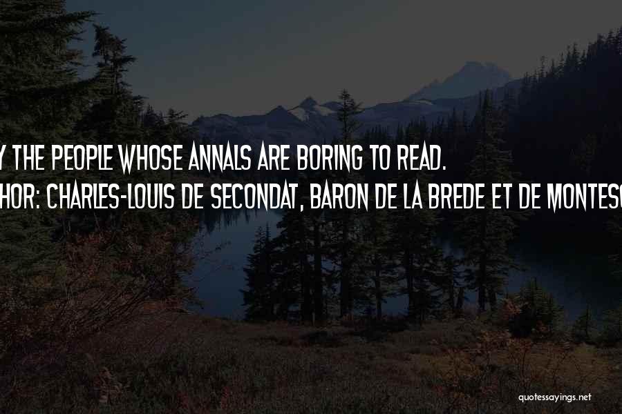 Charles-Louis De Secondat, Baron De La Brede Et De Montesquieu Quotes: Happy The People Whose Annals Are Boring To Read.