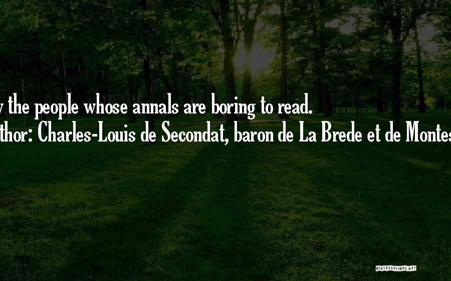 Charles-Louis De Secondat, Baron De La Brede Et De Montesquieu Quotes: Happy The People Whose Annals Are Boring To Read.