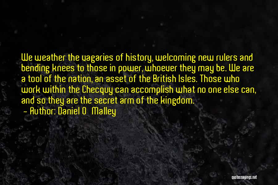 Daniel O'Malley Quotes: We Weather The Vagaries Of History, Welcoming New Rulers And Bending Knees To Those In Power, Whoever They May Be.