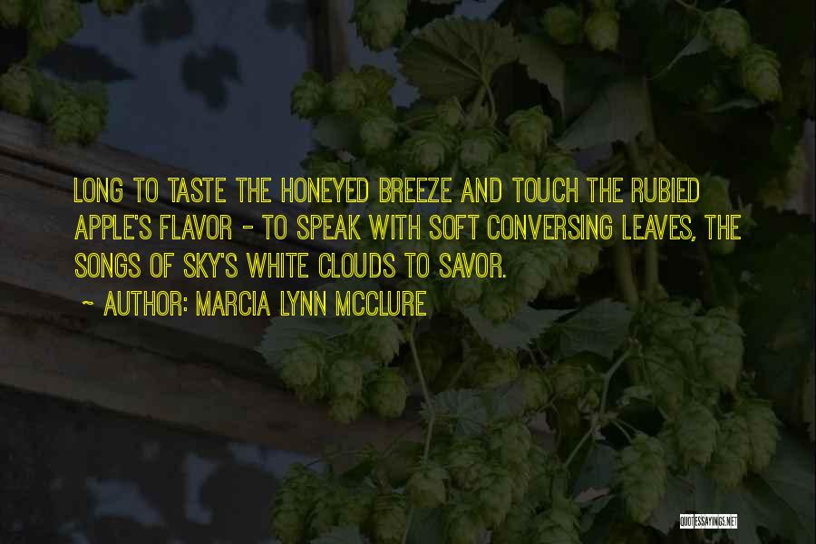 Marcia Lynn McClure Quotes: Long To Taste The Honeyed Breeze And Touch The Rubied Apple's Flavor - To Speak With Soft Conversing Leaves, The