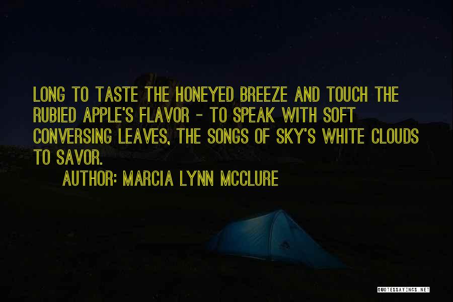 Marcia Lynn McClure Quotes: Long To Taste The Honeyed Breeze And Touch The Rubied Apple's Flavor - To Speak With Soft Conversing Leaves, The