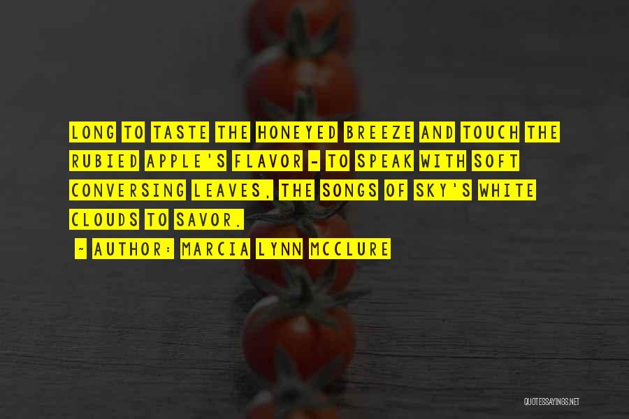 Marcia Lynn McClure Quotes: Long To Taste The Honeyed Breeze And Touch The Rubied Apple's Flavor - To Speak With Soft Conversing Leaves, The