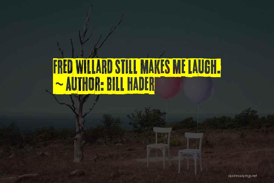 Bill Hader Quotes: Fred Willard Still Makes Me Laugh.