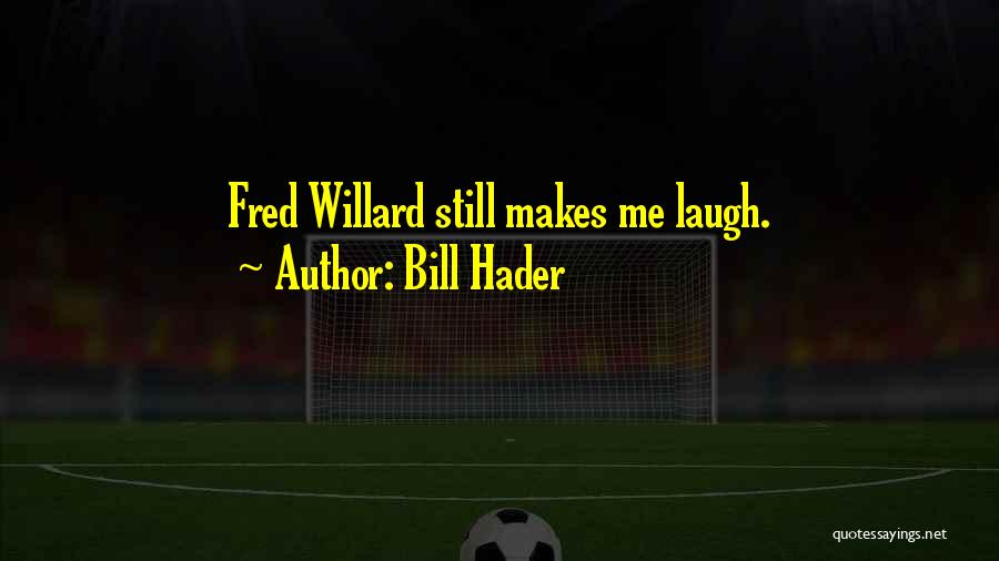 Bill Hader Quotes: Fred Willard Still Makes Me Laugh.
