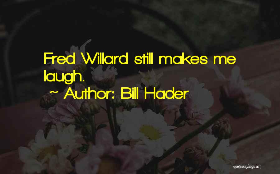 Bill Hader Quotes: Fred Willard Still Makes Me Laugh.