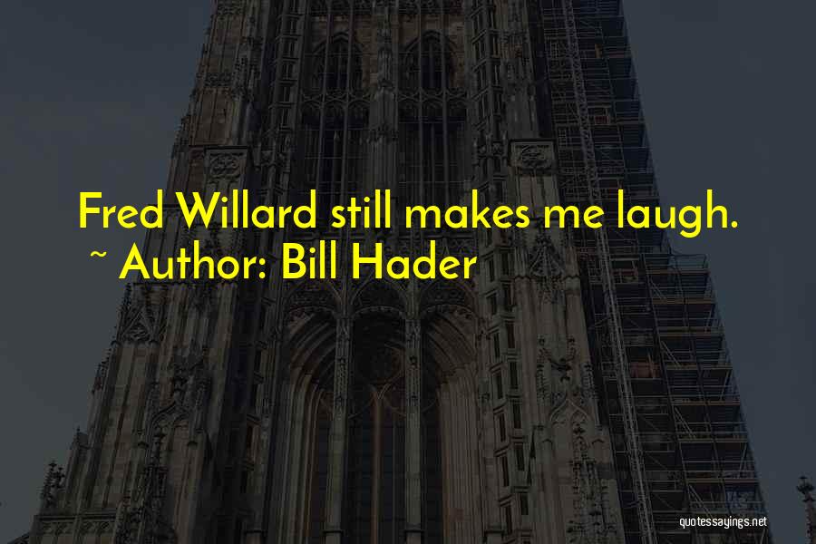 Bill Hader Quotes: Fred Willard Still Makes Me Laugh.
