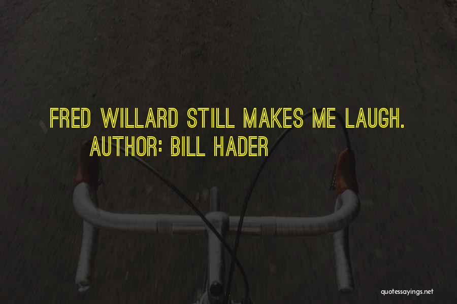 Bill Hader Quotes: Fred Willard Still Makes Me Laugh.