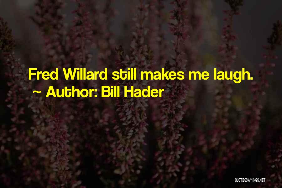 Bill Hader Quotes: Fred Willard Still Makes Me Laugh.