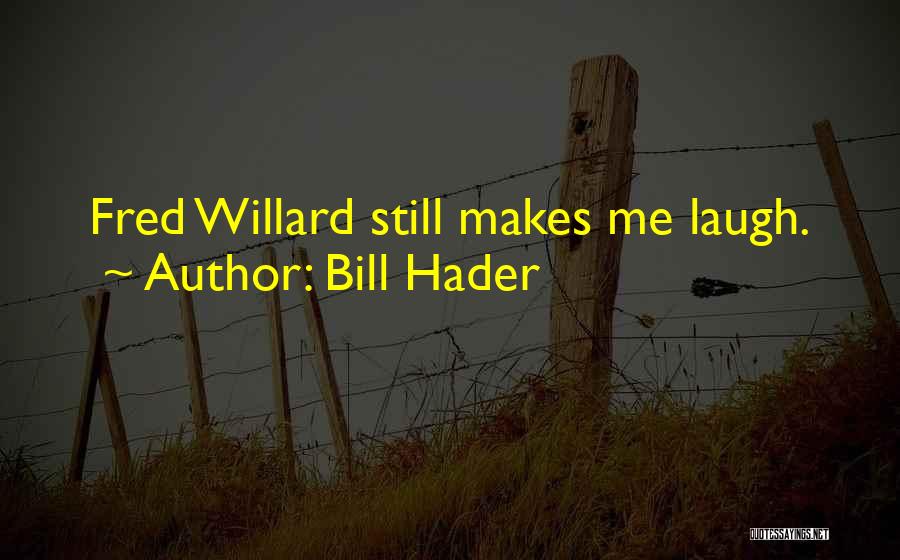 Bill Hader Quotes: Fred Willard Still Makes Me Laugh.