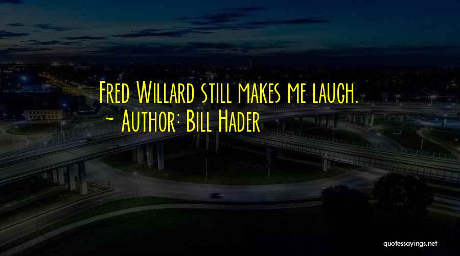 Bill Hader Quotes: Fred Willard Still Makes Me Laugh.