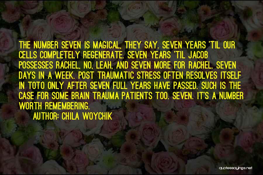 Chila Woychik Quotes: The Number Seven Is Magical, They Say. Seven Years 'til Our Cells Completely Regenerate. Seven Years 'til Jacob Possesses Rachel,