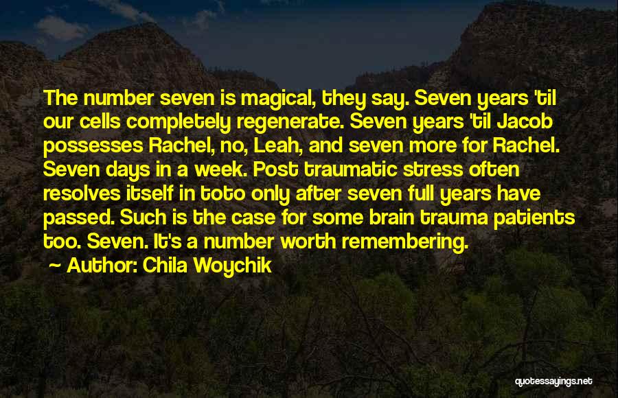 Chila Woychik Quotes: The Number Seven Is Magical, They Say. Seven Years 'til Our Cells Completely Regenerate. Seven Years 'til Jacob Possesses Rachel,