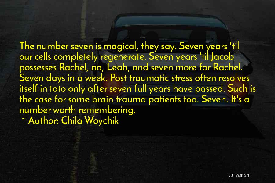 Chila Woychik Quotes: The Number Seven Is Magical, They Say. Seven Years 'til Our Cells Completely Regenerate. Seven Years 'til Jacob Possesses Rachel,