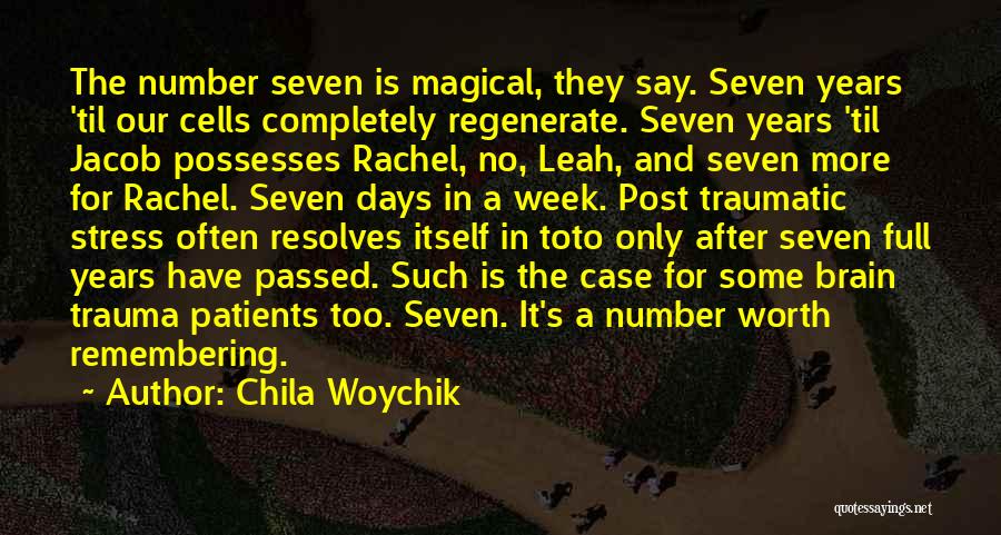 Chila Woychik Quotes: The Number Seven Is Magical, They Say. Seven Years 'til Our Cells Completely Regenerate. Seven Years 'til Jacob Possesses Rachel,