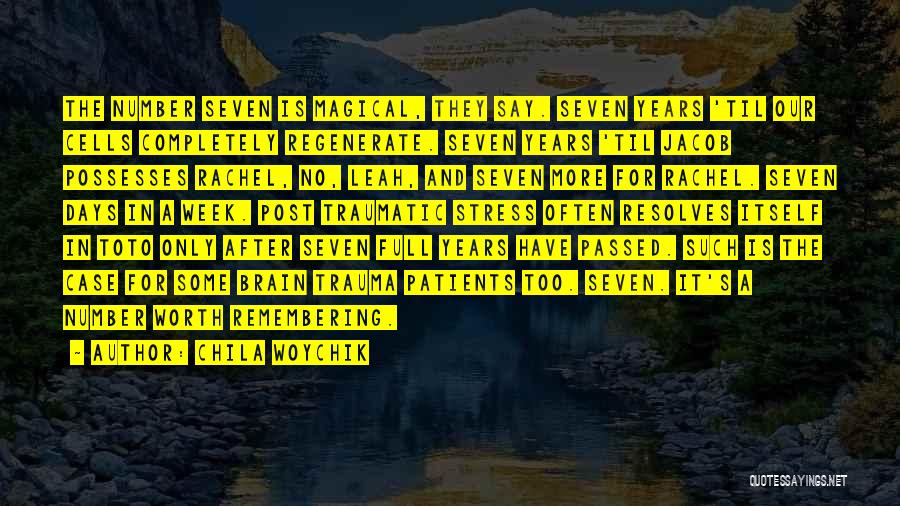 Chila Woychik Quotes: The Number Seven Is Magical, They Say. Seven Years 'til Our Cells Completely Regenerate. Seven Years 'til Jacob Possesses Rachel,