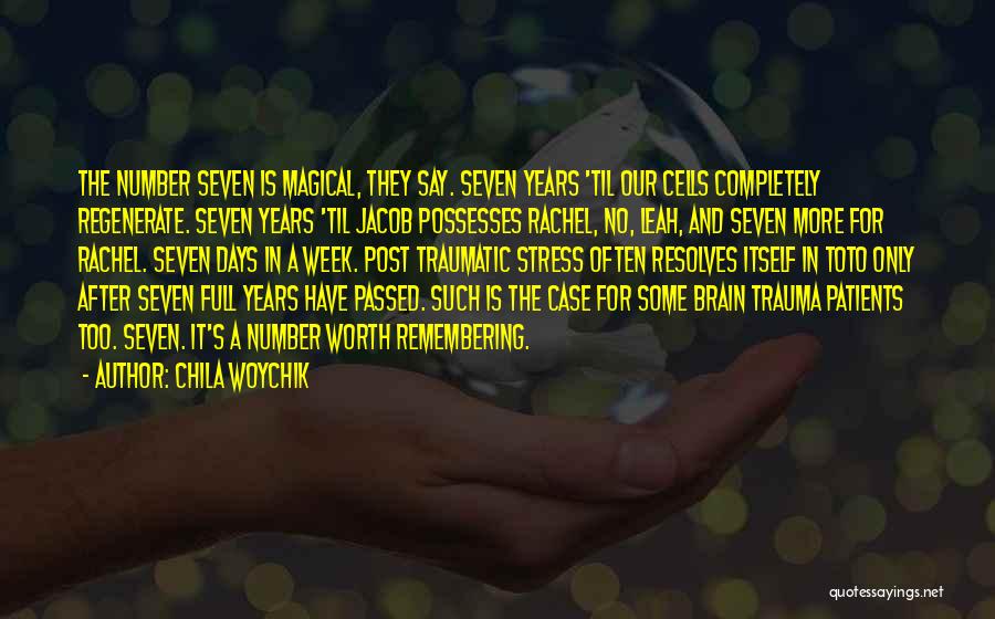 Chila Woychik Quotes: The Number Seven Is Magical, They Say. Seven Years 'til Our Cells Completely Regenerate. Seven Years 'til Jacob Possesses Rachel,